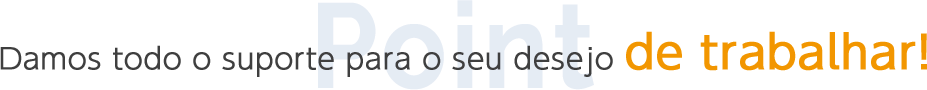 Damos todo o suporte para o seu desejo de trabalhar!