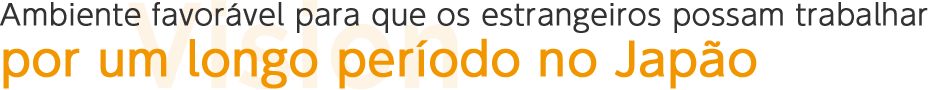 Ambiente favorável para que os estrangeiros possam trabalhar por um longo período no Japão